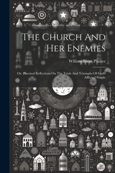 Paperback The Church And Her Enemies: Or, Practical Reflections On The Trials And Triumphs Of God's Afflicted People Book