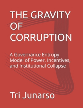 Paperback The Gravity of Corruption: A Governance Entropy Model of Power, Incentives, and Institutional Collapse Book