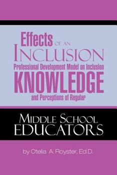 Paperback Effects of an Inclusion Professional Development Model on Inclusion Knowledge and Perceptions of Regular Middle School Educators Book