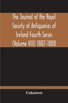 Paperback The Journal Of The Royal Society Of Antiquaries Of Ireland Fourth Series (Volume Viii) 1887-1888 Book