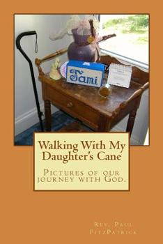 Paperback Walking With My Daughter's Cane: Pictures of our journey with God. Book