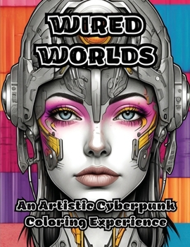 Paperback Wired Worlds: An Artistic Cyberpunk Coloring Experience Book