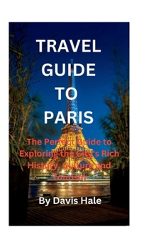 Paperback Travel Guide to Paris: The Perfect Guide to Exploring the City's Rich History, Culture and Tourism Book