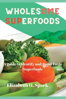 Paperback Wholesome superfoods: A guide to identify and avoid toxic superfoods Book