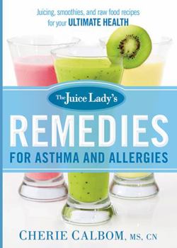 Paperback The Juice Lady's Remedies for Asthma and Allergies: Delicious Smoothies and Raw-Food Recipes for Your Ultimate Health Book
