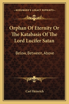 Paperback Orphan of Eternity or the Katabasis of the Lord Lucifer Satan: Below, Between, Above Book