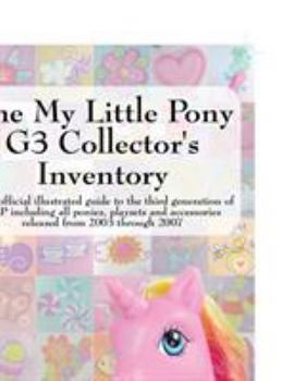 Paperback The My Little Pony G3 Collector's Inventory: An Unofficial Illustrated Guide to the Third Generation of Mlp Including All Ponies, Playsets and Accesso Book