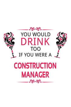 Paperback You Would Drink Too If You Were A Construction Manager: Personal Construction Manager Notebook, Construction Managing/Organizer Journal Gift, Diary, D Book