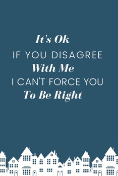 It's Ok If You Disagree With Me. I Can't Force You to be Right.: Gift For Co Worker, Best Gag Gift, Work, Notebook,(110 Pages, Lined , 6 x 9)