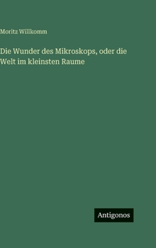 Die Wunder des Mikroskops, oder die Welt im kleinsten Raume