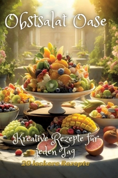 Obstsalat Oase: Kreative Rezepte für jeden Tag (German Edition)
