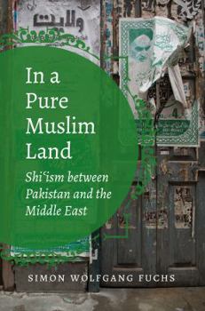 Hardcover In a Pure Muslim Land: Shi'ism Between Pakistan and the Middle East Book