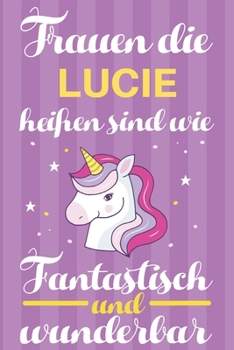 Paperback Notizbuch: Frauen Die Lucie Hei?en Sind Wie Einh?rner (120 linierte Seiten, Softcover) Tagebebuch, Reisetagebuch, Skizzenbuch F?r [German] Book