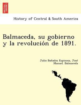 Paperback Balmaceda, su gobierno y la revolución de 1891. [Spanish] Book