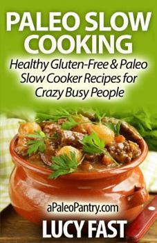 Paperback Paleo Slow Cooking: Healthy Gluten Free & Paleo Slow Cooker Recipes for Crazy Busy People Book