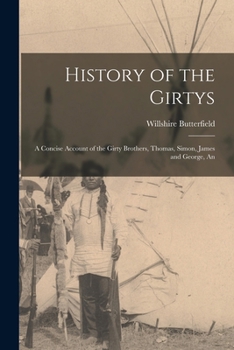 Paperback History of the Girtys: A Concise Account of the Girty Brothers, Thomas, Simon, James and George, An Book