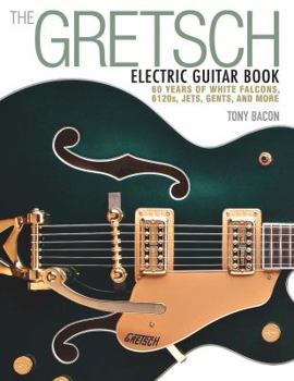 Paperback The Gretsch Electric Guitar Book: 60 Years of White Falcons, 6120s, Jets, Gents and More Book