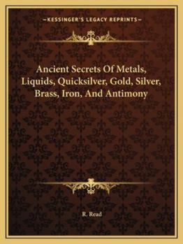 Paperback Ancient Secrets Of Metals, Liquids, Quicksilver, Gold, Silver, Brass, Iron, And Antimony Book