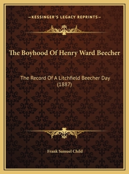 Hardcover The Boyhood Of Henry Ward Beecher: The Record Of A Litchfield Beecher Day (1887) Book