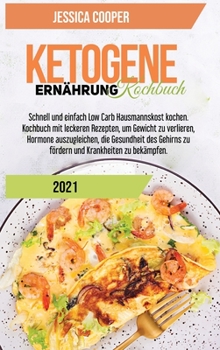 Ketogenes Diät-Kochbuch 2021: Einfache Rezepte, um Geld und Zeit zu sparen. Abnehmen und Cholesterin senken mit Low Carb und High Fat Rezepten für ... Diet Cookbook 2021) (German Edition)