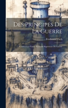 Des Principes De La Guerre: Conférences Faites À L'école Supérieure De Guerre