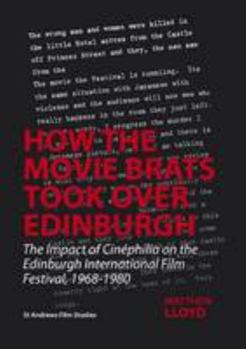 Paperback How the Movie Brats Took Over Edinburgh: The Impact of Cinephilia on the Edinburgh International Film Festival, 1968-1980 Book