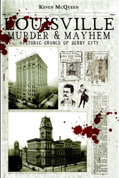 Louisville Murder & Mayhem Historic Crimes of Derby City - Book  of the Murder & Mayhem