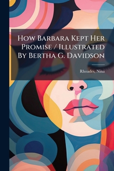 How Barbara Kept Her Promise / Illustrated By Bertha G. Davidson.