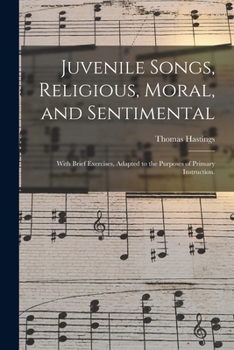 Paperback Juvenile Songs, Religious, Moral, and Sentimental: With Brief Exercises, Adapted to the Purposes of Primary Instruction. Book