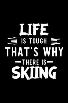 Life Is Tough That's Why There Is Skiing: Skiing Lover Journal | Great Christmas & Birthday Gift Idea for Skiing Fan | Skiing Theme Notebook | Skiing Fan Diary | 100 pages 6x9 inches