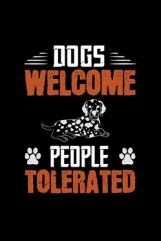 Dogs Welcome People Tolerated: Only Dog Owners and Pet Lovers Will Understand This Book. Great Notebook for All Breed Owners.