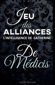 Paperback Jeu des Alliances: L'Intelligence de Catherine de Médicis [French] Book