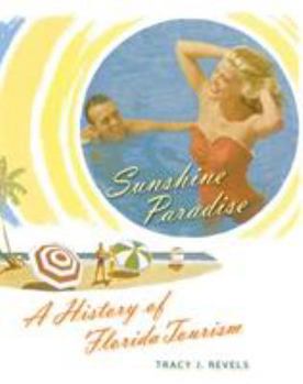 Sunshine Paradise: A History of Florida Tourism - Book  of the Florida History and Culture Series