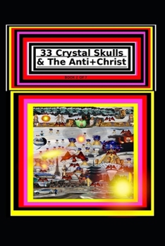 33 Crystal Skulls & The Anti+Christ BOOK 2 OF 7 CHAPTER 2: 978-1-967897-12-4 (33 Crystal Skulls & The Anti+Christ, CHAPTER BOOK SERIES.)