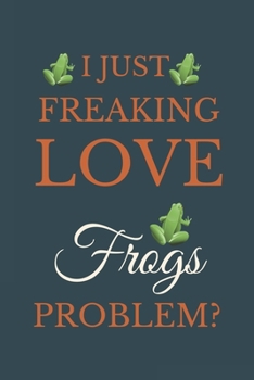 Paperback I Just Freakin Love Frogs Problem?: Novelty Notebook Gift For Frogs Lovers Book