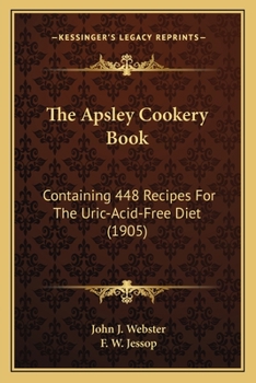 The Apsley Cookery Book: Containing 448 Recipes For The Uric-Acid-Free Diet