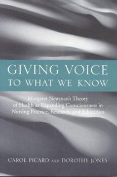 Paperback Giving Voice to What We Know: Margaret Newman's Theory of Health as Expanding Consciousness in Nursing Practice, Research and Education Book