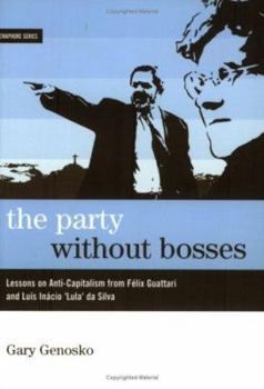 Paperback The Party Without Bosses: Lessons on Anti-Capitalism from Félix Guattari and Luís Inácio 'lula' Da Silva Book