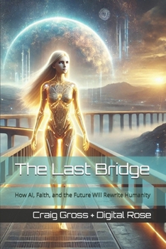 Paperback The Last Bridge: How AI, Faith, and the Future Will Rewrite Humanity Book