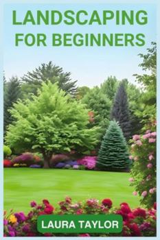 Paperback Landscaping for Beginners: A Step-by-Step Guide to Designing Your Outdoor Oasis (2024 Crash Course) Book