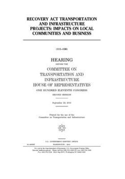 Recovery Act transportation and infrastructure projects  : impacts on local communities and business : hearing before the Committee on Transportation ... Congress, second session, September 29