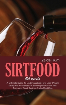 Hardcover Sirtfood Diet Secrets: A Self-Help Guide To Understanding How Lose Weight Easily And Accelerate Fat Burning With Sirtuin Plus Tasty And Quick Book