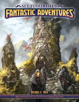 Paperback Sly Flourish's Fantastic Adventures for 5e: Ten Short Adventures for Your Fifth Edition Fantasy Roleplaying Game. Book