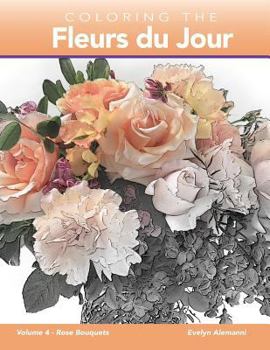 Paperback Coloring the Fleurs Du Jour: Volume 4 Rose Bouquets Book