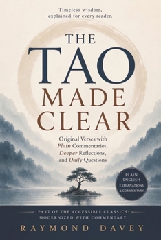 The Tao Made Clear: Original Verses with Plain Commentaries, Deeper Reflections, and Daily Questions (The Accessible Classics: Modernized with Commentary)