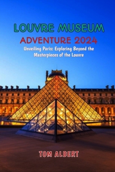 Louvre Museum Adventure 2024: Unveiling Paris: Exploring Beyond the Masterpieces of the Louvre