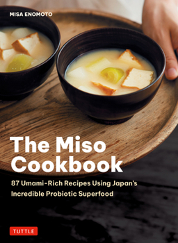 The Miso Cookbook: 87 Umami-Rich Recipes Using Japan's Incredible Probiotic Health Food