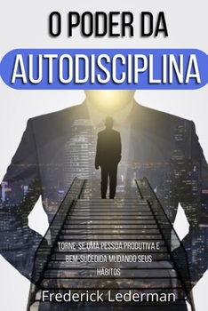 Paperback O Poder da Autodisciplina. Torne-se uma Pessoa Produtiva e Bem-Sucedida Mudando Seus Hábitos [Portuguese] Book