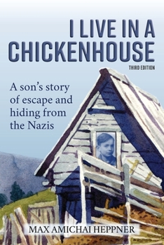 I Live in a Chickenhouse: A son’s story of escape and hiding from the Nazis (Escape and Hiding: Lessons from the Holocaust)