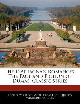 The d'Artagnan Romances : The Fact and Fiction of Dumas' Classic Series